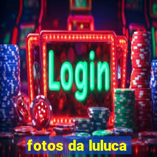 fotos da luluca